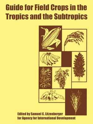 Guide for Field Crops in the Tropics and the Subtropics - Litzenberger, Samuel C (Editor), and Agency for International Development