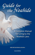 Guide for the Noahide: A Complete Guide to the Laws of the Noahide Covenant and Key Torah Values for All Mankind