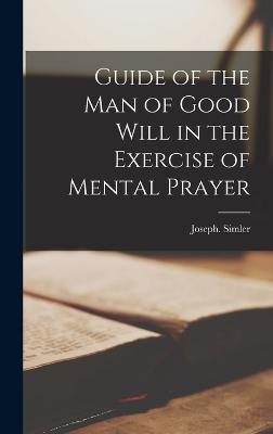 Guide of the Man of Good Will in the Exercise of Mental Prayer - Simler, Joseph