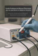 Guide Pratique du Bistouri ?lectrique pour les Sp?cialistes en M?decine G?n?rale: Prendre en charge les l?sions b?nignes directement en cabinet de ville