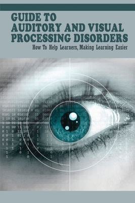 Guide To Auditory & Visual Processing Disorders: How To Help Learners, Making Learning Easier: How To Help Students With Visual Processing Disorders - Rumbley, Jaleesa