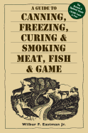 Guide to Canning, Freezing, Curing and Smoking Meat, Fish and Game