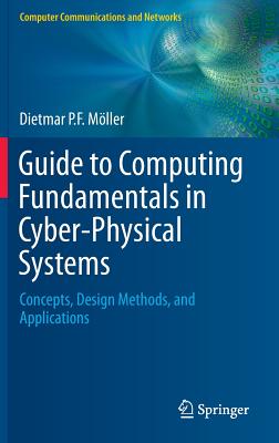 Guide to Computing Fundamentals in Cyber-Physical Systems: Concepts, Design Methods, and Applications - Mller, Dietmar P F