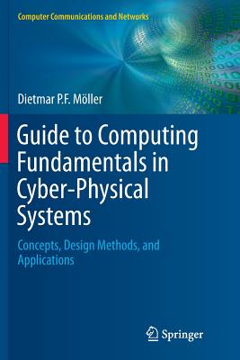 Guide to Computing Fundamentals in Cyber-Physical Systems: Concepts, Design Methods, and Applications - Mller, Dietmar P F