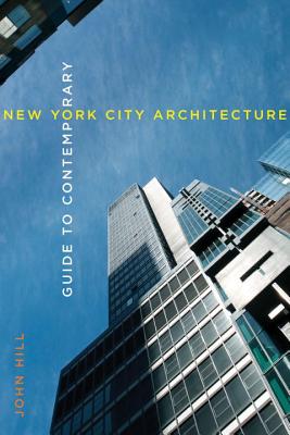 Guide to Contemporary New York City Architecture - Hill, John