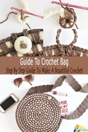 Guide To Crochet Bag: Step By Step Guide To Make A Beautiful Crochet: Gift Ideas for Holiday