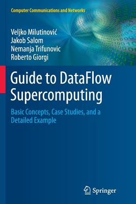 Guide to Dataflow Supercomputing: Basic Concepts, Case Studies, and a Detailed Example - Milutinovic, Veljko, and Salom, Jakob, and Trifunovic, Nemanja