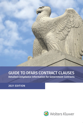 Guide to DFARS Contract Clauses: Detailed Compliance Information for Government Contracts, 2021 Edition - Staff, Wolters Kluwer Editorial