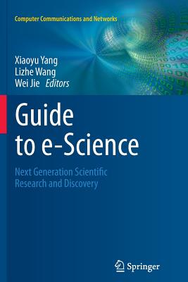 Guide to E-Science: Next Generation Scientific Research and Discovery - Yang, Xiaoyu (Editor), and Wang, Lizhe (Editor), and Jie, Wei (Editor)