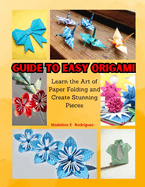 Guide to Easy Origami: Learn the Art of Paper Folding and Create Stunning Pieces