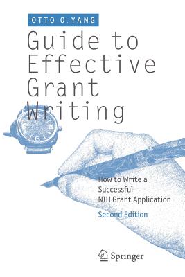 Guide to Effective Grant Writing: How to Write a Successful Nih Grant Application - Yang, Otto O
