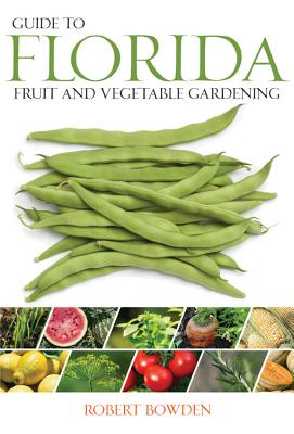 Guide to Florida Fruit & Vegetable Gardening - Bowden, Robert, and Quayside