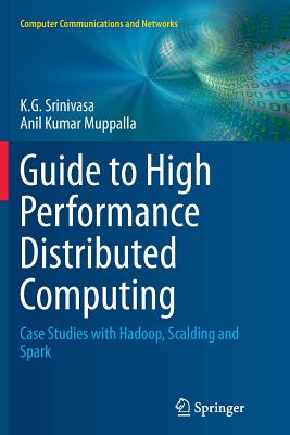 Guide to High Performance Distributed Computing: Case Studies with Hadoop, Scalding and Spark - Srinivasa, K G, and Muppalla, Anil Kumar