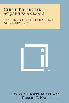 Guide to Higher Aquarium Animals: Cranbrook Institute of Science, No. 21, July, 1944 - Boardman, Edward Thorpe, and Hatt, Robert T (Editor), and Tyler, Dorothy (Editor)