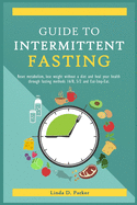 Guide To Intermittent Fasting: Reset metabolism, Lose Weight Without a Diet and Heal Your Health Through Fasting Methods 16:8, 5:2 And Eat-Stop-Eat!