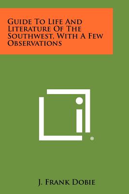 Guide To Life And Literature Of The Southwest, With A Few Observations - Dobie, J Frank