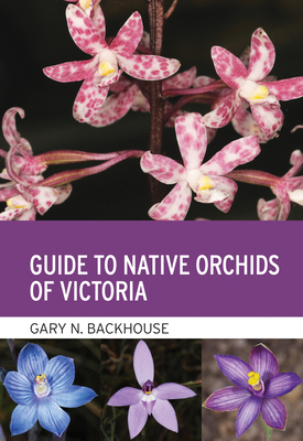 Guide to Native Orchids of Victoria - Backhouse, Gary