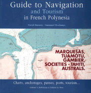 Guide to Navigation and Tourism in French Polynesia: Marquesas, Tuamotu, Gambier, Societies-Tahiti, Australs