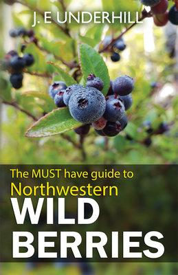 Guide to Northwestern Wild Berries - Underhill, Ted