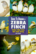 Guide to Owning a Zebra Finch - Fischer, Rod