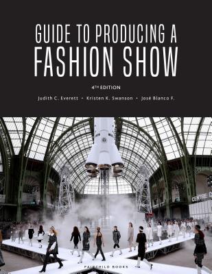 Guide to Producing a Fashion Show - Everett, Judith C, and Swanson, Kristen K, and F, Jose Blanco