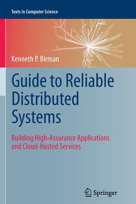 Guide to Reliable Distributed Systems: Building High-Assurance Applications and Cloud-Hosted Services - Birman, Kenneth P