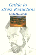 Guide to Stress Reduction - Mason, L John, Ph.D., and John Mason, L