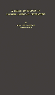 Guide to Studies in Spanish American Literature - Weisinger, and Weisinger, Nina Lee, and Unknown