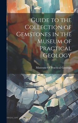 Guide to the Collection of Gemstones in the Museum of Practical Geology - Museum of Practical Geology (Great Br (Creator)