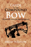 Guide to the Compound Bow: Enhancing Your Archery Experience