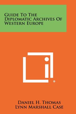 Guide to the Diplomatic Archives of Western Europe - Thomas, Daniel H (Editor), and Case, Lynn Marshall (Editor)