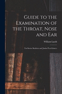 Guide to the Examination of the Throat, Nose and Ear: For Senior Students and Junior Practitioners