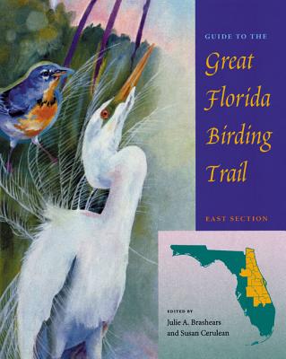 Guide to the Great Florida Birding Trail: East Section - Cerulean, Susan (Editor), and Brashears, Julie A. (Editor)