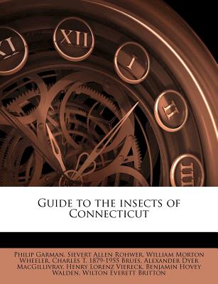 Guide to the Insects of Connecticut - Garman, Philip, and Rohwer, Sievert Allen, and Wheeler, William Morton