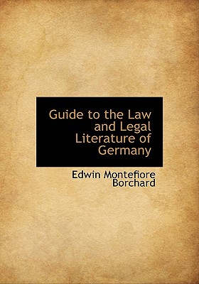 Guide to the Law and Legal Literature of Germany - Borchard, Edwin Montefiore