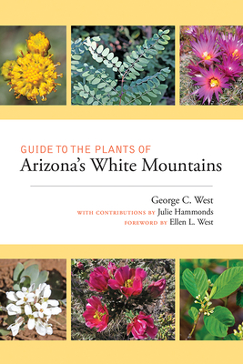 Guide to the Plants of Arizona's White Mountains - West, George C, and Hammonds, Julie (Contributions by), and West, Ellen L (Foreword by)