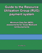 Guide to the Resource Utilization Group (RUG) payment system: Minimum Data Set (MDS) assessments for Texas Medicaid reimbursements