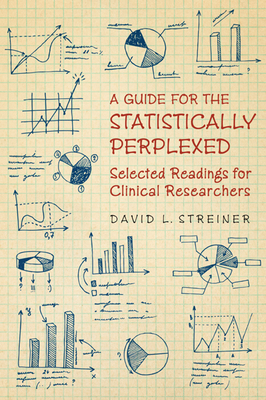 Guide to the Statistically Perplexed: Selected Readings for Clinical Researchers - Streiner, David L, PhD, and Canadian Psychiatric Association