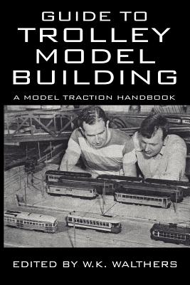 Guide to Trolley Model Building: A Model Traction Handbook - Walthers, W K