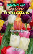 Guide to Tulip Cultivation: Learn what to do to grow magnificent Tulips