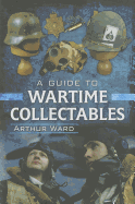 Guide to Wartime Collectables - Ward, Arthur