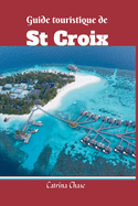 Guide Touristique de St-Croix 2024/2025: Les Merveilles Inexplor?es de ce Havre Tropical