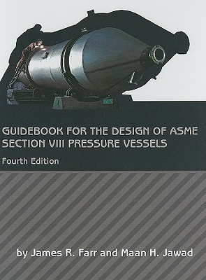 Guidebook for the Design of ASME Section VIII Pressure Vessels - Farr, James R, and Jawad, Maan H