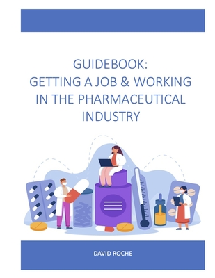 Guidebook: Getting a Job & Working in the Pharmaceutical Industry - Roche, David