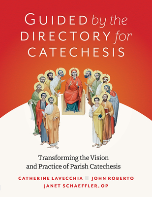 Guided by the Directory for Catechesis: Transforming the Vision and Practice of Parish Catechesis - Roberto, John, and Schaeffler, Janet, and Lavecchia, Catherine