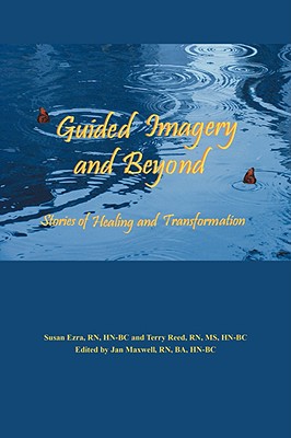Guided Imagery and Beyond: Stories of Healing and Transformation - Reed, Terry, Dr., PH.D, and Ezra, Susan