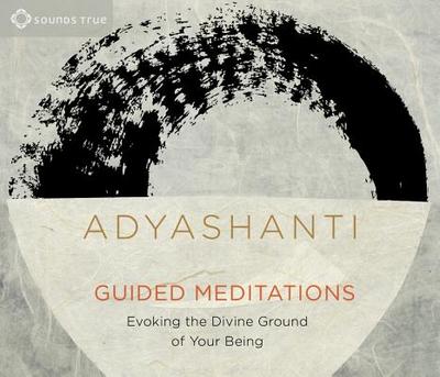 Guided Meditations: Evoking the Divine Ground of Your Being - Adyashanti