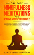 Guided Mindfulness Meditations and Healing Meditations Bundle: Includes Scripts Friendly for Beginners Such as Vipassana, Reiki Healing, Body Scan Meditation, Deep Sleep, Chakra Awakening, and More.