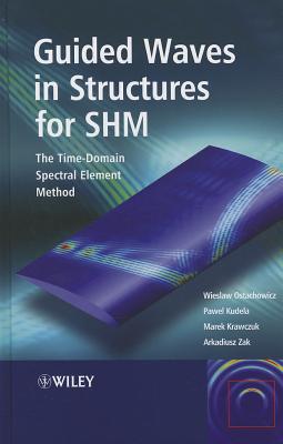 Guided Waves in Structures for SHM: The Time - domain Spectral Element Method - Ostachowicz, Wieslaw, and Kudela, Pawel, and Krawczuk, Marek