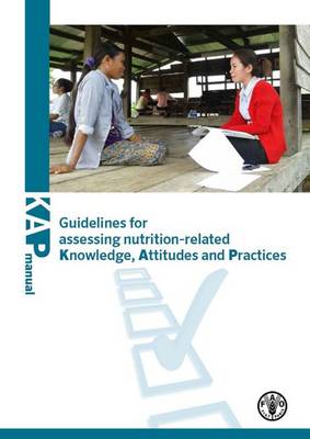 Guidelines for assessing nutrition-related knowledge, attitudes and practices: KAP manual - Macas, Yvette Fautsch, and Food and Agriculture Organization, and Glasauer, Peter